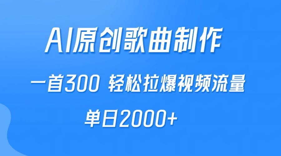 AI制作原创歌曲，一首300，轻松拉爆视频流量，单日2000+凯哥轻创网-网创项目资源站-副业项目-创业项目-搞钱项目凯哥轻创网