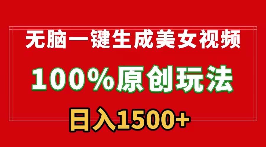 无脑一键生成美女视频，100%过原创，多种变现方式，有流量就有收益，日…凯哥轻创网-网创项目资源站-副业项目-创业项目-搞钱项目凯哥轻创网
