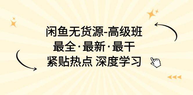 闲鱼无货源-高级班，最全·最新·最干，紧贴热点 深度学习（17节课）凯哥轻创网-网创项目资源站-副业项目-创业项目-搞钱项目凯哥轻创网