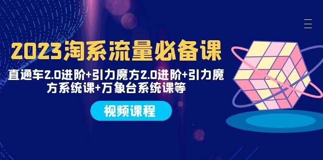 2023淘系流量必备课 直通车2.0进阶+引力魔方2.0进阶+引力魔方系统课+万象台凯哥轻创网-网创项目资源站-副业项目-创业项目-搞钱项目凯哥轻创网