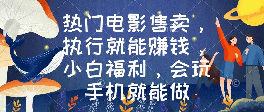热门电影售卖，执行就能赚钱，小白福利，会玩手机就能做凯哥轻创网-网创项目资源站-副业项目-创业项目-搞钱项目凯哥轻创网