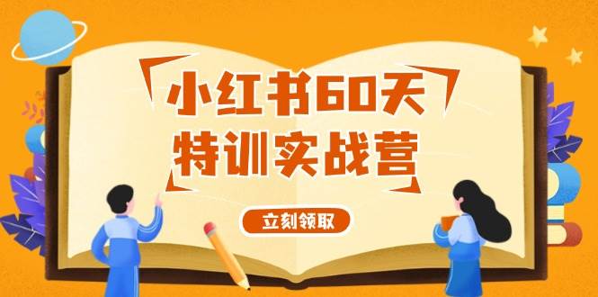 小红书60天特训实战营（系统课）从0打造能赚钱的小红书账号（55节课）凯哥轻创网-网创项目资源站-副业项目-创业项目-搞钱项目凯哥轻创网