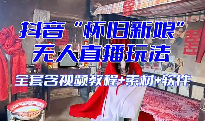 【怀旧新娘】无人直播整蛊互动玩法（含全套开播教程+软件+视频素材+音效）凯哥轻创网-网创项目资源站-副业项目-创业项目-搞钱项目凯哥轻创网