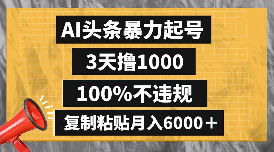 AI头条暴力起号，3天撸1000,100%不违规，复制粘贴月入6000＋凯哥轻创网-网创项目资源站-副业项目-创业项目-搞钱项目凯哥轻创网