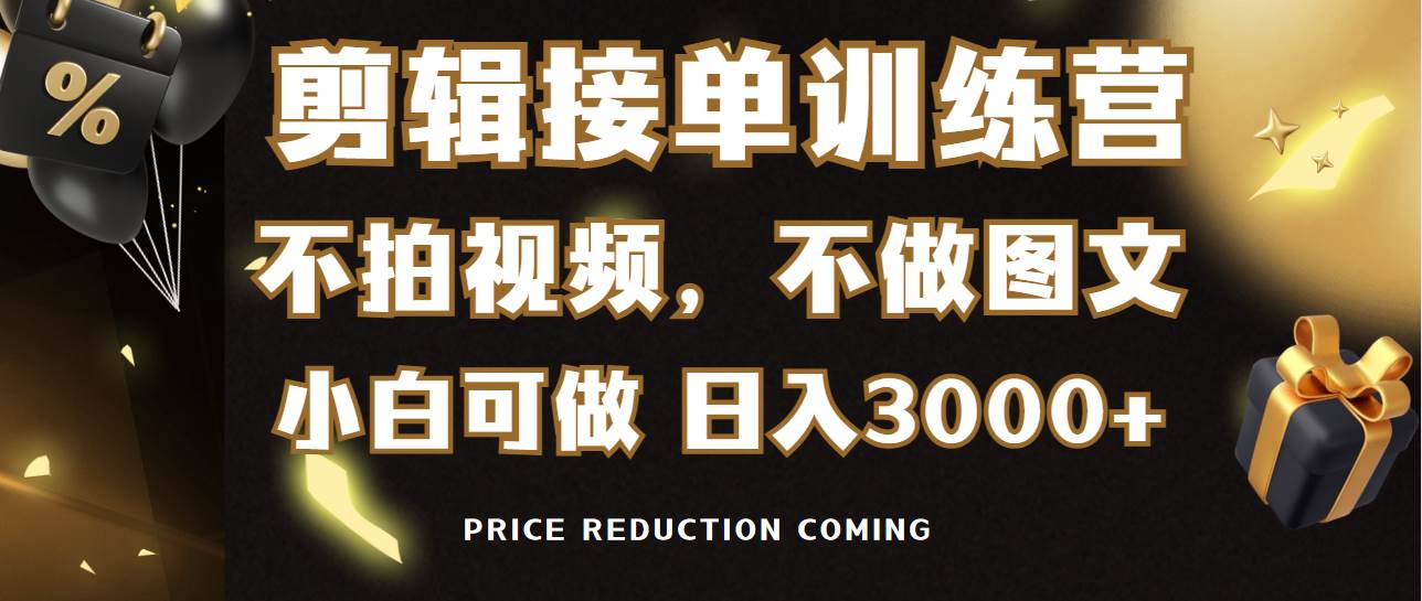 剪辑接单训练营，不拍视频，不做图文，适合所有人，日入3000+凯哥轻创网-网创项目资源站-副业项目-创业项目-搞钱项目凯哥轻创网