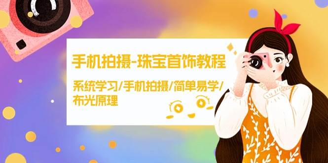 手机拍摄-珠宝首饰教程，系统学习/手机拍摄/简单易学/布光原理-38节无水印凯哥轻创网-网创项目资源站-副业项目-创业项目-搞钱项目凯哥轻创网