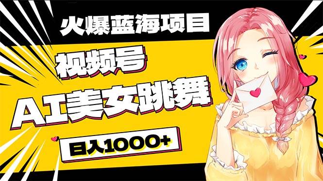 必入蓝海项目，AI美女跳舞视频号 零门槛、零投入，日入1000+凯哥轻创网-网创项目资源站-副业项目-创业项目-搞钱项目凯哥轻创网