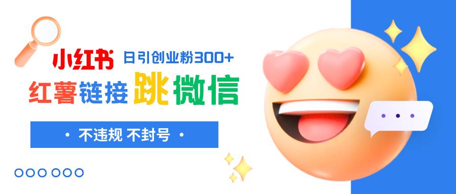 小红薯跳转微信链接制作和引流思路，不违规不封号！凯哥轻创网-网创项目资源站-副业项目-创业项目-搞钱项目凯哥轻创网