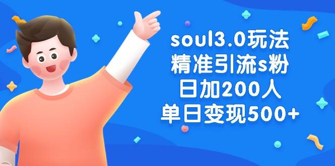 soul3.0玩法精准引流s粉，日加200人单日变现500+凯哥轻创网-网创项目资源站-副业项目-创业项目-搞钱项目凯哥轻创网