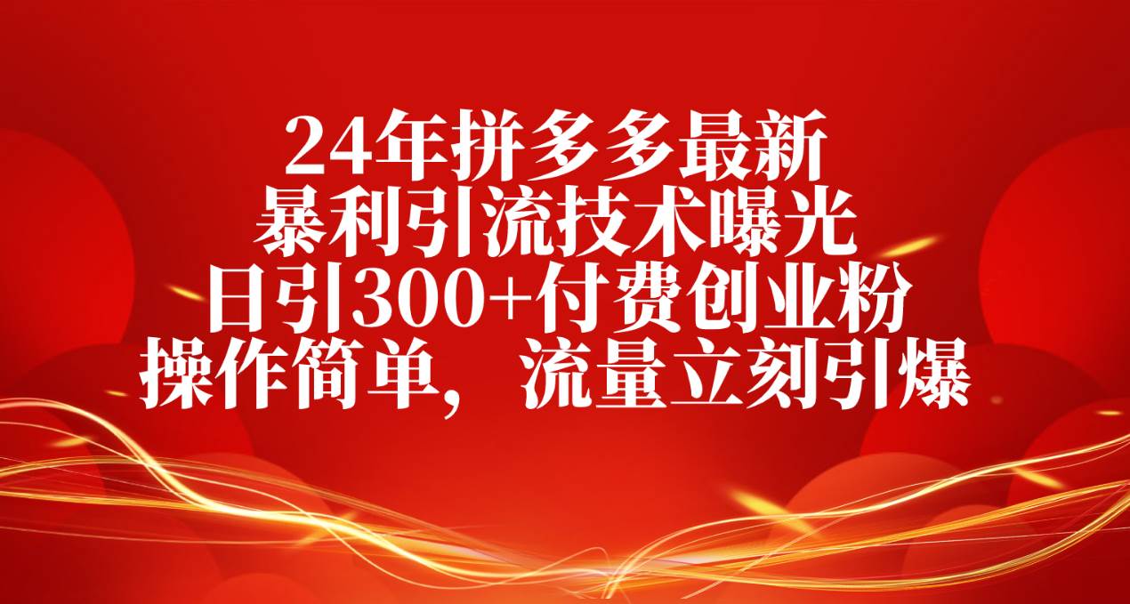 24年拼多多最新暴利引流技术曝光，日引300+付费创业粉，操作简单，流量…凯哥轻创网-网创项目资源站-副业项目-创业项目-搞钱项目凯哥轻创网