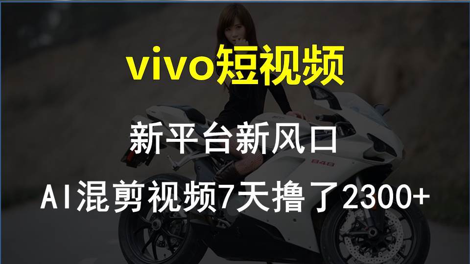 vivo短视频:新平台新风口，AI混剪视频7天撸了2300+凯哥轻创网-网创项目资源站-副业项目-创业项目-搞钱项目凯哥轻创网