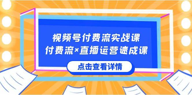 视频号付费流实战课，付费流×直播运营速成课，让你快速掌握视频号核心运..凯哥轻创网-网创项目资源站-副业项目-创业项目-搞钱项目凯哥轻创网
