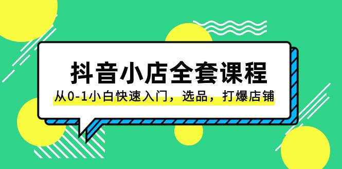 抖音小店-全套课程，从0-1小白快速入门，选品，打爆店铺（131节课）凯哥轻创网-网创项目资源站-副业项目-创业项目-搞钱项目凯哥轻创网