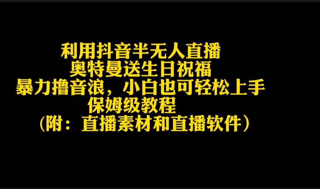 利用抖音半无人直播奥特曼送生日祝福，暴力撸音浪，小白也可轻松上手凯哥轻创网-网创项目资源站-副业项目-创业项目-搞钱项目凯哥轻创网