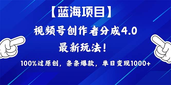 视频号创作者分成4.0玩法，100%过原创，条条爆款，单日1000+凯哥轻创网-网创项目资源站-副业项目-创业项目-搞钱项目凯哥轻创网