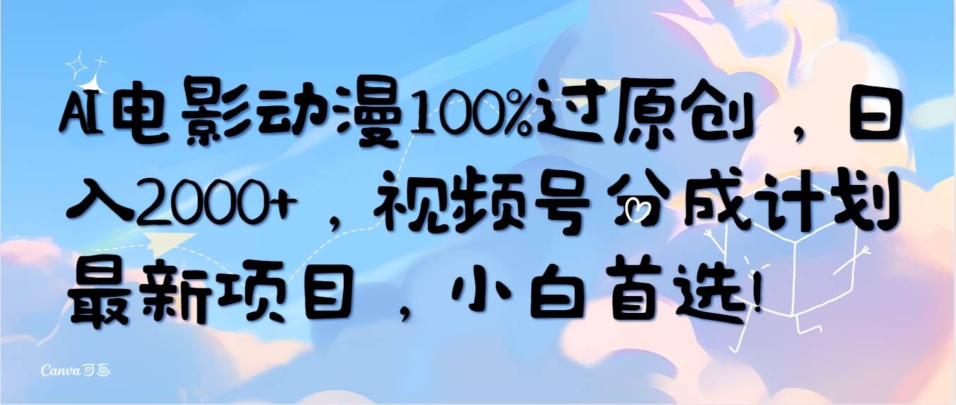 AI电影动漫100%过原创，日入2000+，视频号分成计划最新项目，小白首选！凯哥轻创网-网创项目资源站-副业项目-创业项目-搞钱项目凯哥轻创网