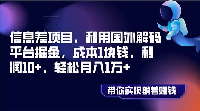 信息差项目，利用国外解码平台掘金，成本1块钱，利润10+，轻松月入1万+凯哥轻创网-网创项目资源站-副业项目-创业项目-搞钱项目凯哥轻创网