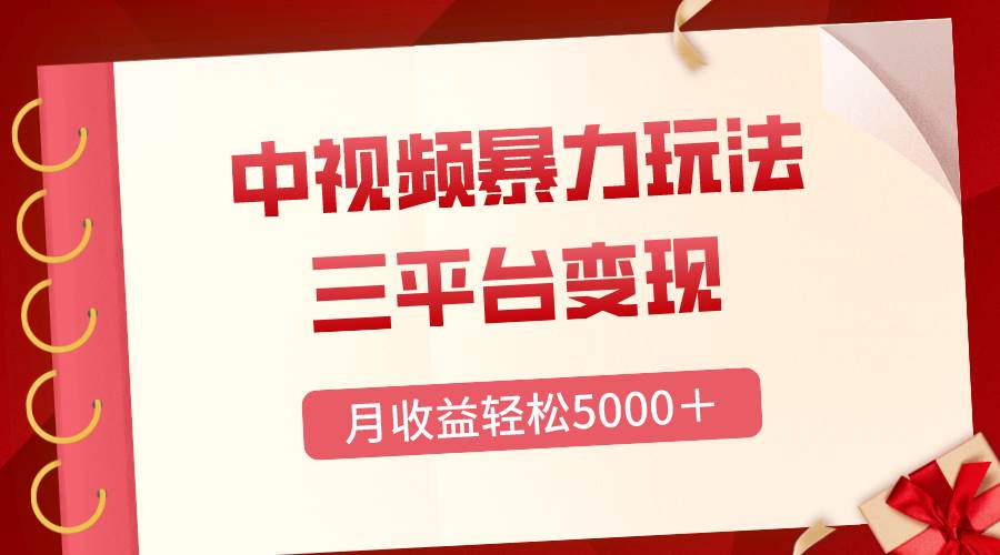 三平台变现，月收益轻松5000＋，中视频暴力玩法，每日热点的正确打开方式凯哥轻创网-网创项目资源站-副业项目-创业项目-搞钱项目凯哥轻创网