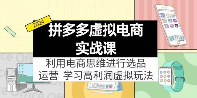 拼多多虚拟电商实战课：利用电商思维进行选品+运营，学习高利润虚拟玩法凯哥轻创网-网创项目资源站-副业项目-创业项目-搞钱项目凯哥轻创网