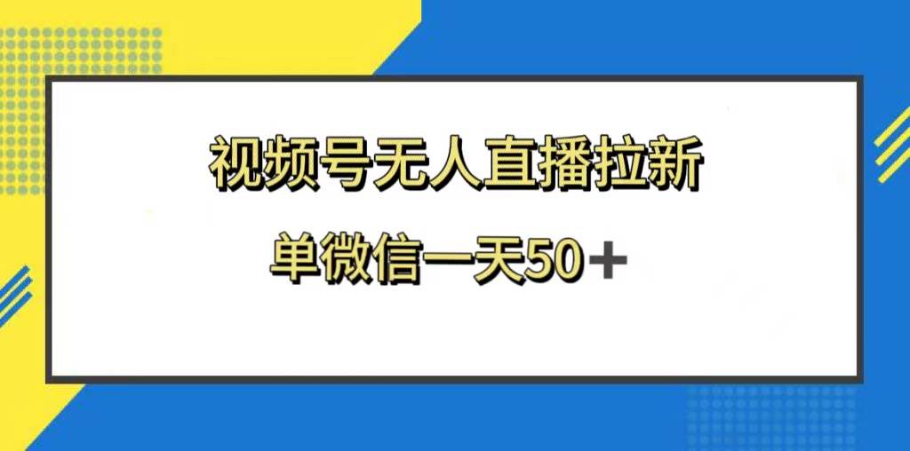 视频号无人直播拉新，新老用户都有收益，单微信一天50+凯哥轻创网-网创项目资源站-副业项目-创业项目-搞钱项目凯哥轻创网