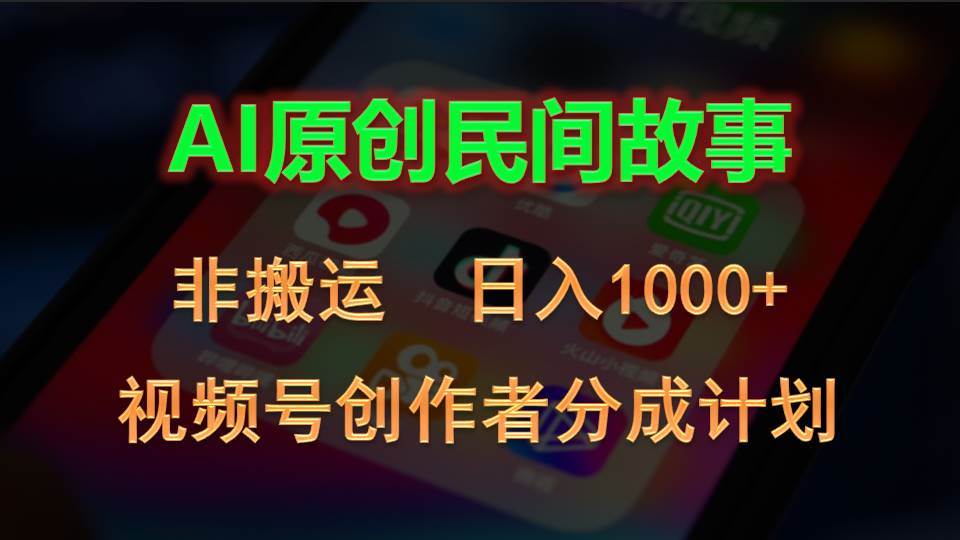 2024视频号创作者分成计划，AI原创民间故事，非搬运，日入1000+凯哥轻创网-轻创网-创业网-网创项目资源站-副业项目-创业项目-搞钱项目凯哥轻创网
