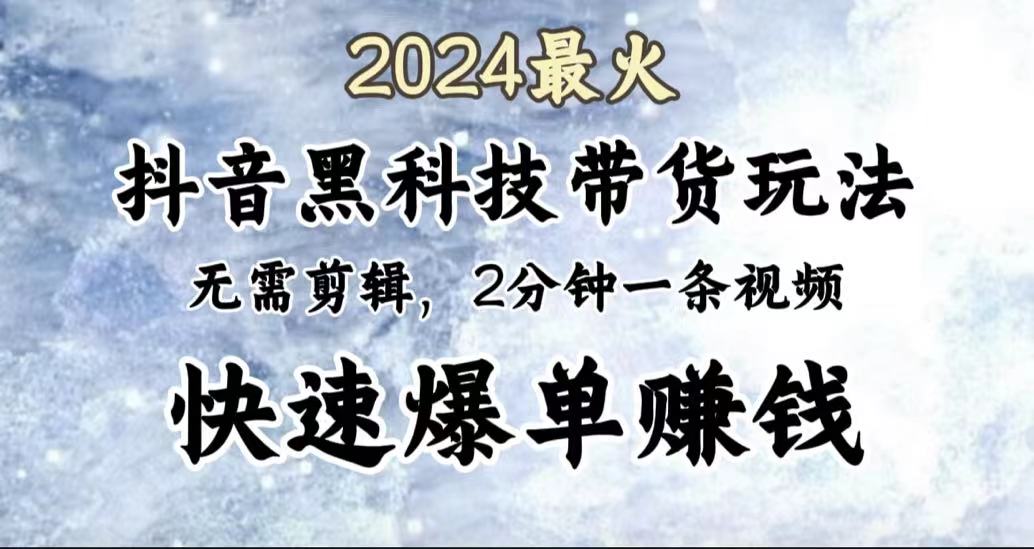 2024最火，抖音黑科技带货玩法，无需剪辑基础，2分钟一条作品，快速爆单凯哥轻创网-网创项目资源站-副业项目-创业项目-搞钱项目凯哥轻创网