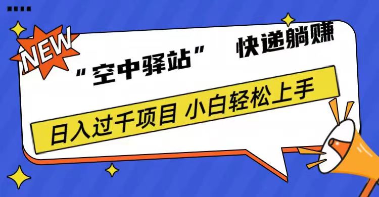 0成本“空中驿站”快递躺赚，日入1000+凯哥轻创网-网创项目资源站-副业项目-创业项目-搞钱项目凯哥轻创网