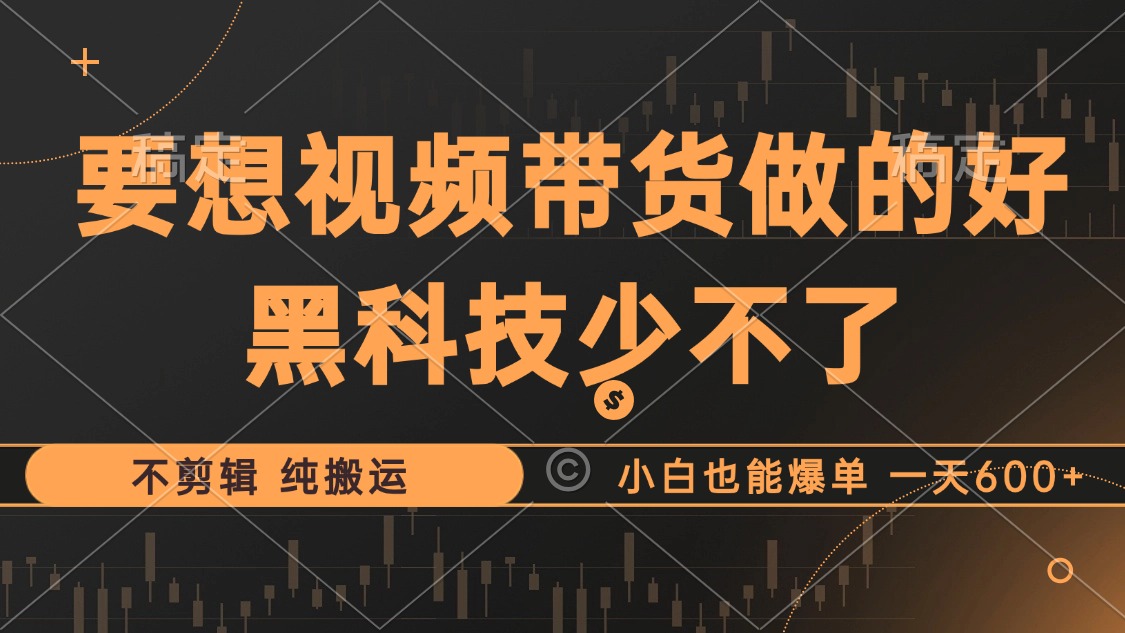 抖音视频带货最暴力玩法，利用黑科技纯搬运，一刀不剪，小白也能爆单，一天600+凯哥轻创网-网创项目资源站-副业项目-创业项目-搞钱项目凯哥轻创网