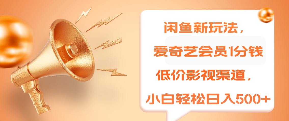 闲鱼新玩法，爱奇艺会员1分钱及各种低价影视渠道，小白轻松日入500+凯哥轻创网-网创项目资源站-副业项目-创业项目-搞钱项目凯哥轻创网
