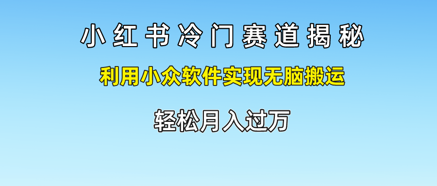 小红书冷门赛道揭秘,轻松月入过万，利用小众软件实现无脑搬运，凯哥轻创网-网创项目资源站-副业项目-创业项目-搞钱项目凯哥轻创网