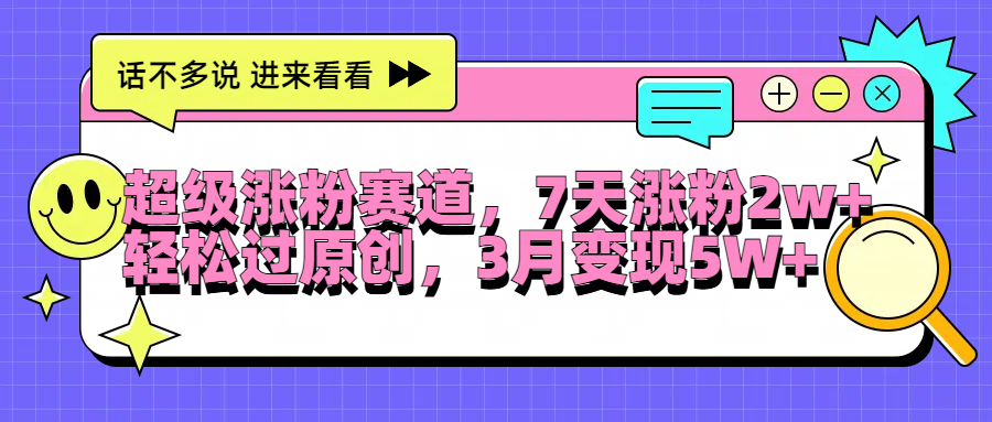 超级涨粉赛道，每天半小时，7天涨粉2W+，轻松过原创，3月变现5W+凯哥轻创网-网创项目资源站-副业项目-创业项目-搞钱项目凯哥轻创网