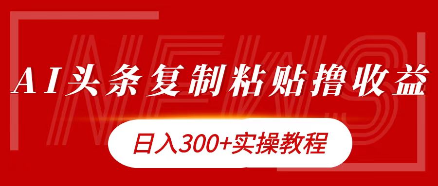 今日头条复制粘贴撸金日入300+凯哥轻创网-网创项目资源站-副业项目-创业项目-搞钱项目凯哥轻创网