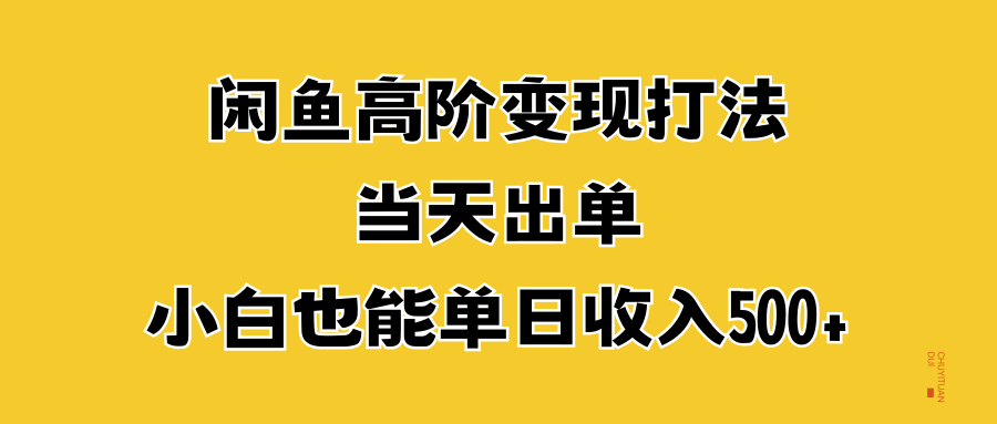 闲鱼高阶变现打法，当天出单，小白也能单日收入500+凯哥轻创网-网创项目资源站-副业项目-创业项目-搞钱项目凯哥轻创网