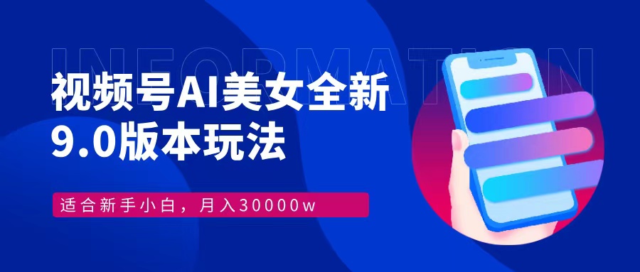 视频号AI美女全新玩法9.0 小白轻松上手 月入30000＋凯哥轻创网-网创项目资源站-副业项目-创业项目-搞钱项目凯哥轻创网