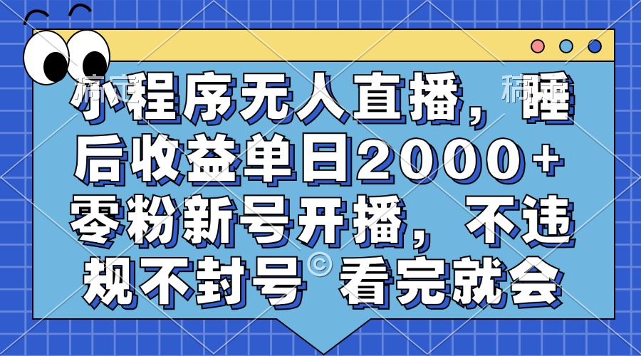 小程序无人直播，睡后收益单日2000+ 零粉新号开播，不违规不封号 看完就会凯哥轻创网-网创项目资源站-副业项目-创业项目-搞钱项目凯哥轻创网