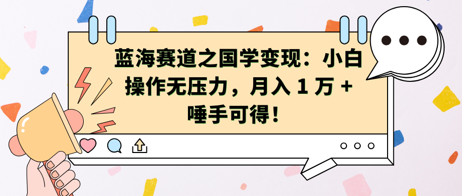 蓝海赛道之国学变现：小白操作无压力，月入 1 万 + 唾手可得！凯哥轻创网-网创项目资源站-副业项目-创业项目-搞钱项目凯哥轻创网
