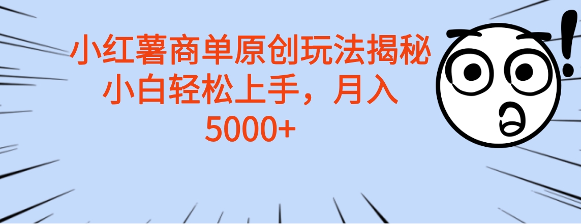 小红薯商单玩法揭秘，小白轻松上手，月入5000+凯哥轻创网-网创项目资源站-副业项目-创业项目-搞钱项目凯哥轻创网