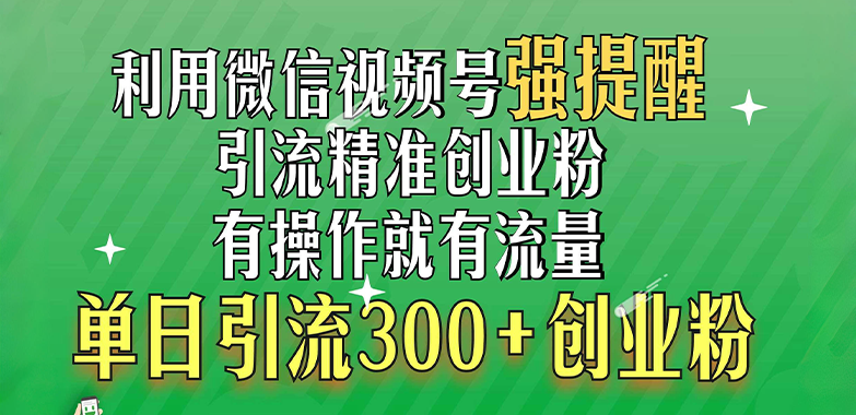 利用微信视频号“强提醒”功能，引流精准创业粉，有操作就有流量，单日引流300+创业粉凯哥轻创网-网创项目资源站-副业项目-创业项目-搞钱项目凯哥轻创网