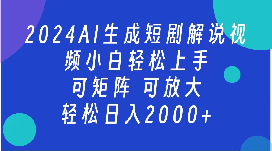 AI生成短剧解说视频 2024最新蓝海项目 小白轻松上手 日入2000+凯哥轻创网-网创项目资源站-副业项目-创业项目-搞钱项目凯哥轻创网