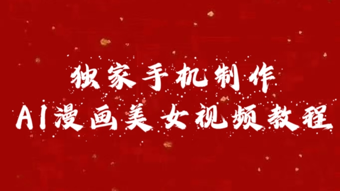 独家手机制作AI漫画美女视频，外面卖1280的保姆级教程凯哥轻创网-网创项目资源站-副业项目-创业项目-搞钱项目凯哥轻创网