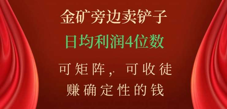 金矿旁边卖铲子，赚确定性的钱，可矩阵，可收徒，日均利润4位数不是梦凯哥轻创网-网创项目资源站-副业项目-创业项目-搞钱项目凯哥轻创网