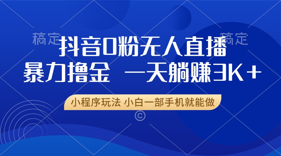 抖音0粉开播，新口子，不违规不封号， 小白可做，一天躺赚3k+凯哥轻创网-网创项目资源站-副业项目-创业项目-搞钱项目凯哥轻创网