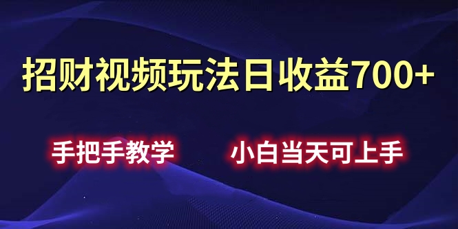 招财视频玩法日收益700+手把手教学，小白当天可上手凯哥轻创网-网创项目资源站-副业项目-创业项目-搞钱项目凯哥轻创网