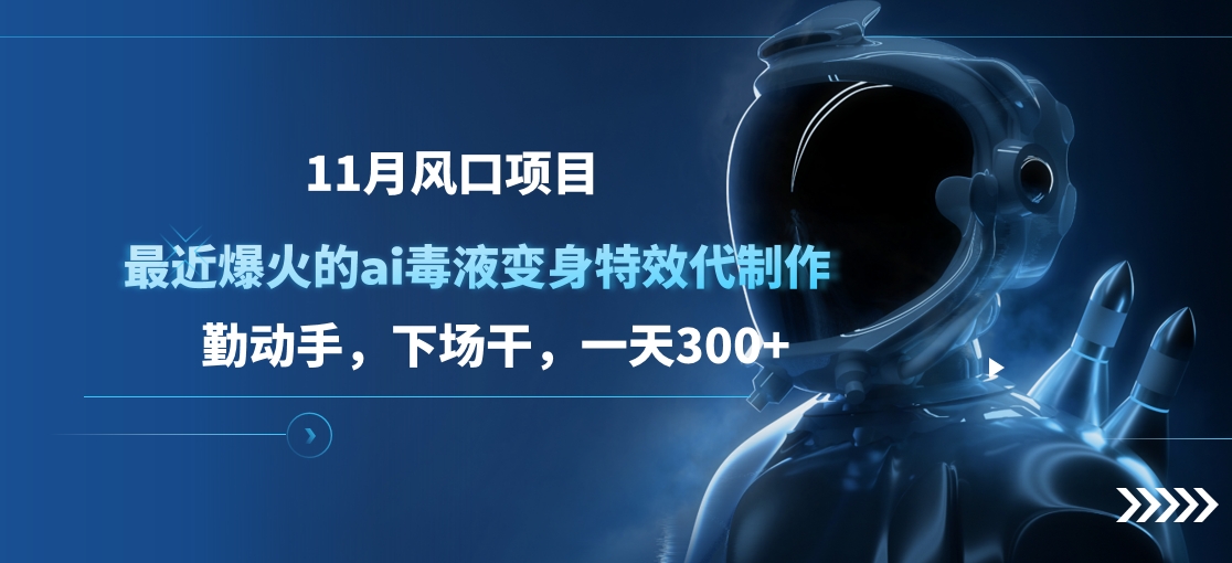 11月风口项目，最近爆火的ai毒液变身特效代制作，勤动手，下场干，一天300+凯哥轻创网-网创项目资源站-副业项目-创业项目-搞钱项目凯哥轻创网