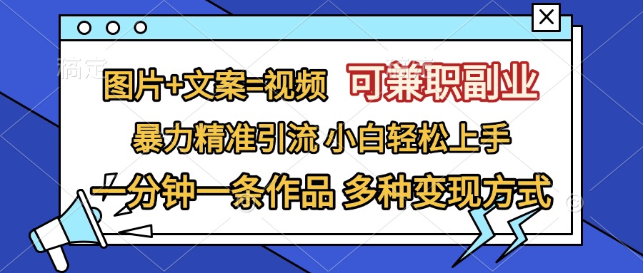 图片+文案=视频，可兼职副业，精准暴力引流，一分钟一条作品，小白轻松上手，多种变现方式凯哥轻创网-网创项目资源站-副业项目-创业项目-搞钱项目凯哥轻创网