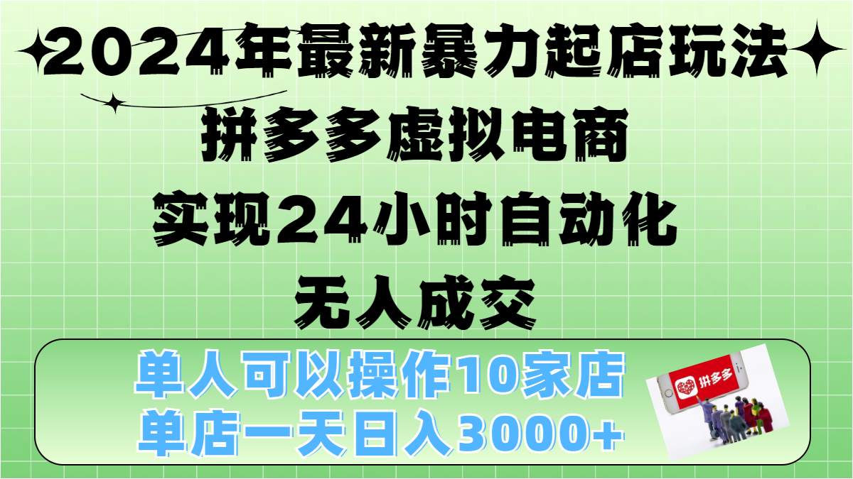2024年最新暴力起店玩法，拼多多虚拟电商，实现24小时自动化无人成交，单人可以操作10家店，单店日入3000+凯哥轻创网-网创项目资源站-副业项目-创业项目-搞钱项目凯哥轻创网