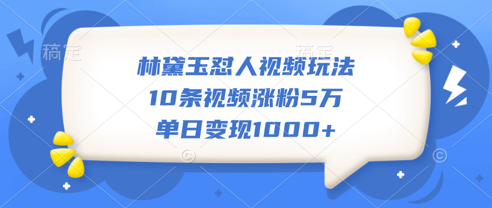 林黛玉怼人视频玩法，10条视频涨粉5万，单日变现1000+凯哥轻创网-网创项目资源站-副业项目-创业项目-搞钱项目凯哥轻创网