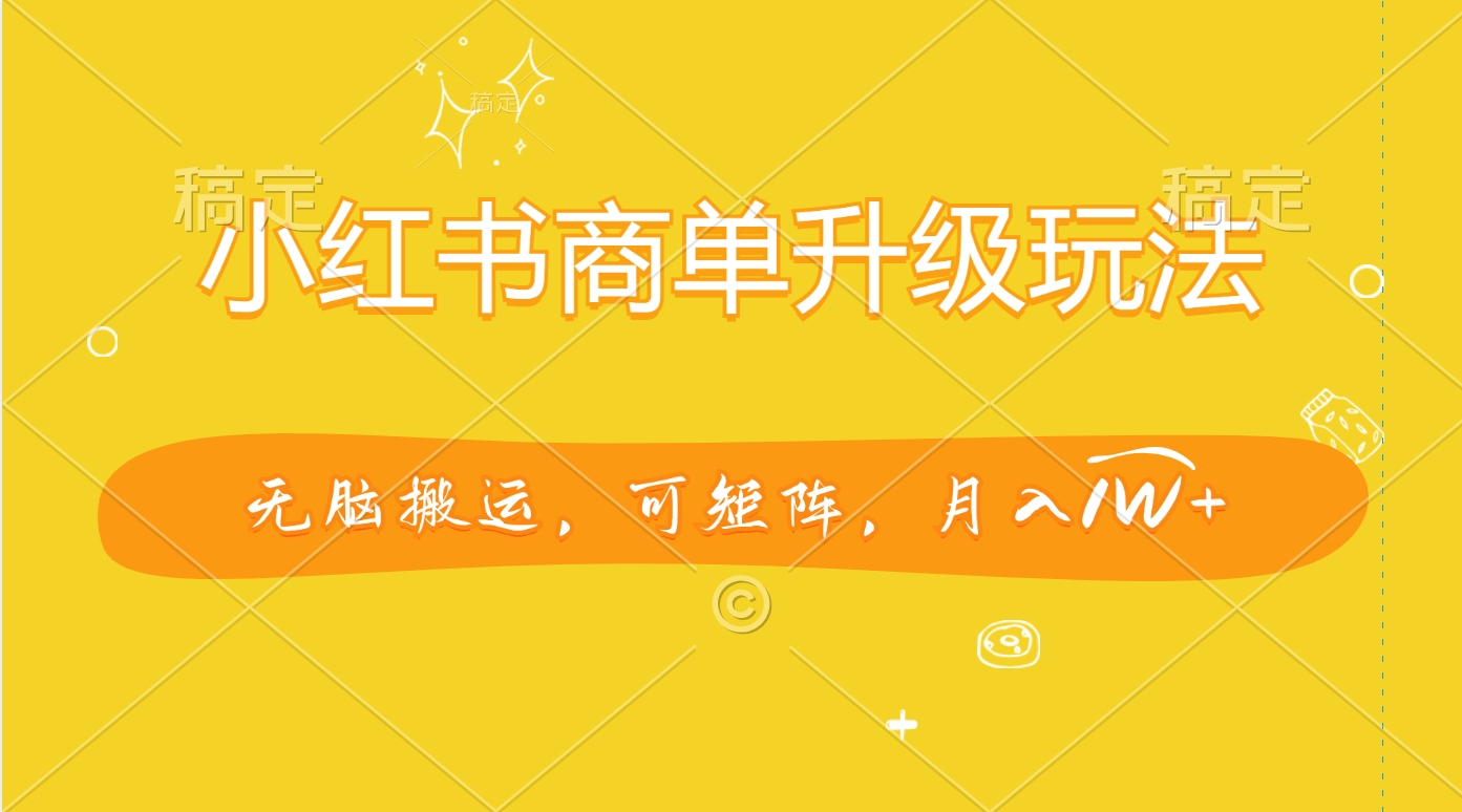 小红书商单升级玩法，无脑搬运，可矩阵，月入1W+凯哥轻创网-网创项目资源站-副业项目-创业项目-搞钱项目凯哥轻创网