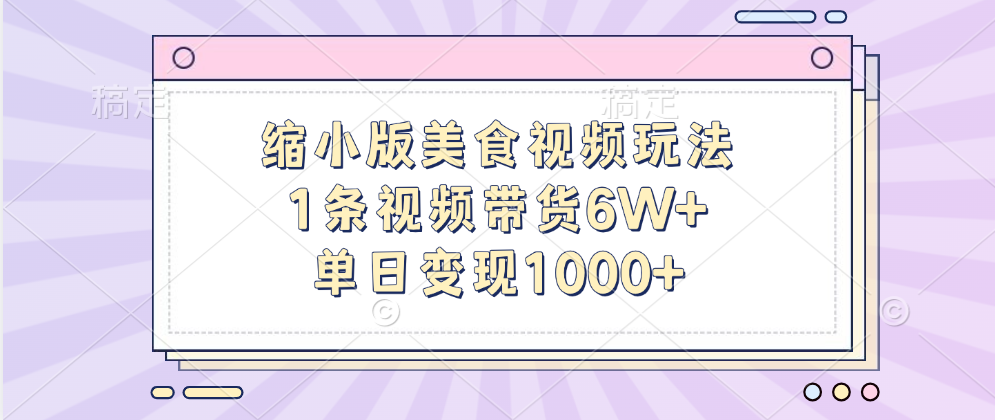 缩小版美食视频玩法，1条视频带货6W+，单日变现1000+凯哥轻创网-网创项目资源站-副业项目-创业项目-搞钱项目凯哥轻创网