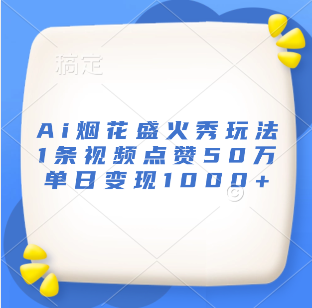 最新Ai烟花盛火秀玩法，1条视频点赞50万，单日变现1000+凯哥轻创网-网创项目资源站-副业项目-创业项目-搞钱项目凯哥轻创网